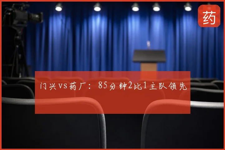 门兴vs药厂：85分钟2比1主队领先