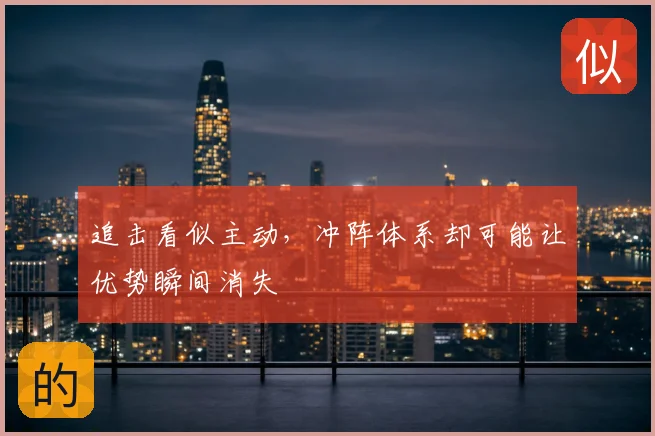追击看似主动，冲阵体系却可能让优势瞬间消失